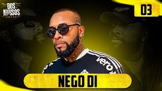 NEGO DI - DOS NOSSOS PODCAST #03