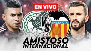 MÉXICO vs VALENCIA  EN VIVO | PARTIDO AMISTOSO INTERNACIONAL 2024 | ️ ¡NARRACIÓN TOP!