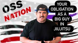 Your obligation as a big guy in Jiujitsu