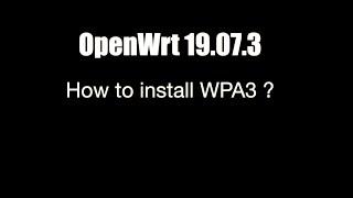 How to install WPA3 ? ( OpenWrt 19.07.3 )