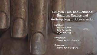 "Religion, Pain, and Selfhood: Buddhist Studies and Anthropology in Conversation"