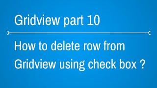 Gridview Part 10 [ Delete rows in Gridview with checkbox and Button ]