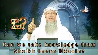 Can we take knowledge from Sheikh Imran Hosein? - Assim al hakeem