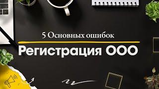 5 Основных ошибок при регистрации ООО в 2024 году // Юридическая компания Голден Сити