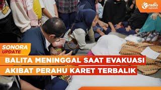 Balita 2 Tahun Hanyut Meninggal saat Evakuasi Banjir Akibat Perahu Karet Terbalik  | SONORA UPDATE