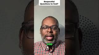 Respectful Questions to God? 