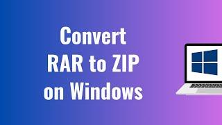 How to Convert RAR Files to ZIP Files on Windows