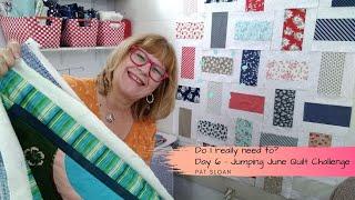Do I really need to? --- Pat Sloan June 6  Quilt challenge 2020