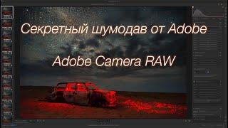 Секретное оружие Adobe Camera RAW шумодав