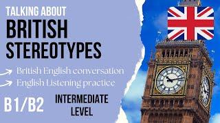 B1/B2 Intermediate English listening practice  English Conversation about British Stereotypes