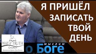 "Я пришёл записать твой день" - "Мыслим о Боге" - Церковь "Путь Истины"