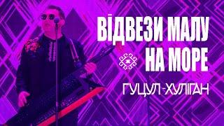 Гуцул-Хуліган Відвези малу на море (Василь Мельникович)