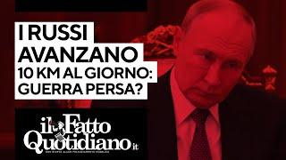 Ucraina,  i Russi avanzano 10 km al giorno. La guerra è persa?