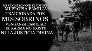 ME VENDIERON CON EL COYOTE MI PROPIA FAMILIA , El KARMA NO EXISTE NI  LA JUSTICIA DIVINA