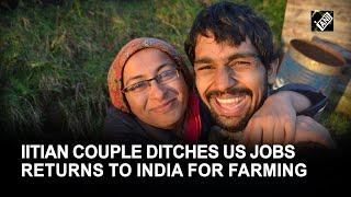 IIT graduate couple gives up high paying job in US, returns to India to set up a natural farm