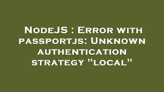 NodeJS : Error with passportjs: Unknown authentication strategy "local"