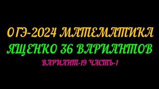 ОГЭ-2024 МАТЕМАТИКА. ЯЩЕНКО 36 ВАРИАНТОВ. ВАРИАНТ-19 ЧАСТЬ-1