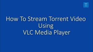 How to Stream torrent Videos / Movies / Files using vlc media player (without downloading)