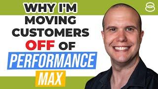  Why I'm Moving Customers OFF of Performance Max