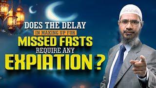 Does the Delay in Making up for Missed Fasts Require any Expiation? - Dr Zakir Naik