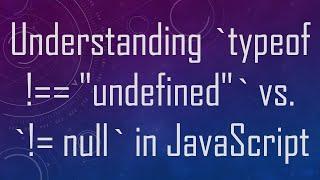 Understanding `typeof !== "undefined"` vs. `!= null` in JavaScript