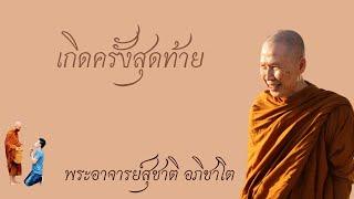 "เกิดครั้งสุดท้าย" วิสัชนาธรรม ครั้งที่ ๑๗๖ พระอาจารย์สุชาติ อภิชาโต