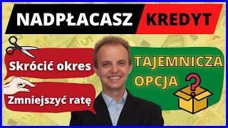 Po nadpłacie kredytu: Zmniejszyć ratę, Skrócić okres czy Tajemnicza opcja? (rok 2022/2023)