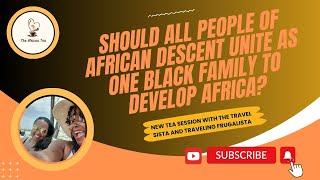 Should All People of African Descent Unite As One Black Family to Develop Africa?