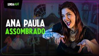 Causos ASSUSTADORES com Ana Paula do canal AssombradO | LendaCast #170