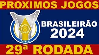 PROXIMOS JOGOS - BRASILEIRÃO 2024 SERIE A RODADA 29 - JOGOS DO CAMPEONATO BRASILEIRO 2024