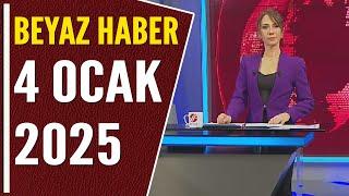 BEYAZ HABER 4 OCAK 2025