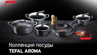 Коллекция посуды Tefal Aroma – Ваше кулинарное вдохновение на каждый день и для особого случая