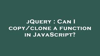 jQuery : Can I copy/clone a function in JavaScript?