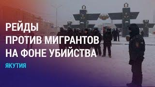 Рейды в Якутии: мигранты прячутся по домам. Суд отпустил наемника, воевавшего в Украине | АЗИЯ