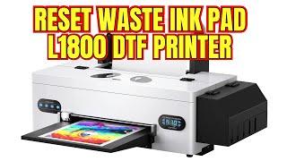 Reset Waste Ink Pad Counter on L1800 DTF Printer