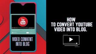 How to convert youtube video into blog.