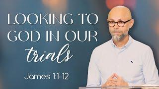 Looking to God in our trials — Vitaliy Kravchenko | James 1:1-12