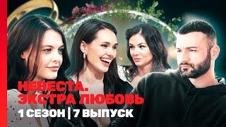 НЕВЕСТА. ЭКСТРА ЛЮБОВЬ: 1 сезон | 7 выпуск @TNT_shows