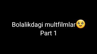 Bolalikdagi multfilmlar• 1-Qism