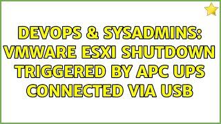 DevOps & SysAdmins: VMware ESXi shutdown triggered by APC UPS connected via USB (9 Solutions!!)