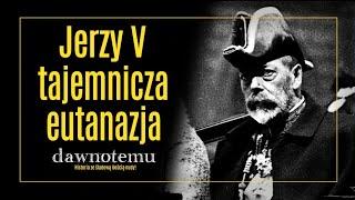 dawnotemu - Jerzy V - tajemnicza eutanazja