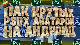 ПАК ГОТОВЫХ АВАТАРОК НА АНДРОИД/ПАК PSDX АВАТАРОК/ПАК PSDX