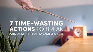 Get Rid of 7 Time Wasters To Maximise Productivity & Do What You Love | Minimalist Time Management