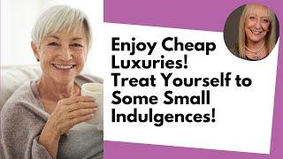 Enjoy Cheap Luxuries by Treating Yourself to Small Indulgences!