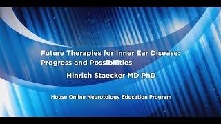 Future Therapies for Inner Ear Disease | House Online Neurotology Program