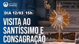 Visita ao Santíssimo e Consagração 15h 12/03/2025