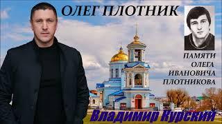 ВЛАДИМИР КУРСКИЙ - ОЛЕГ ПЛОТНИК. ПАМЯТИ ОЛЕГА ИВАНОВИЧА ПЛОТНИКОВА