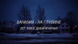 BAHROMA - НА ГЛУБИНЕ ( Lyric video || Rus.sub )[ OST " Киев днем и ночью " ]