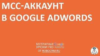 Урок 11: MCC-аккаунт в Google.Adwords