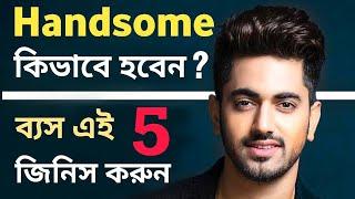 Handsome হতে চাইলে এই 5 টি অভ্যাস আজ থেকেই মেনে চলুন | How To Be Handsome | Bangla health tips 4u